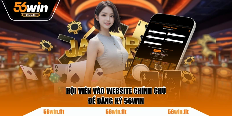 Hội viên vào website chính chủ để đăng ký 56WIN