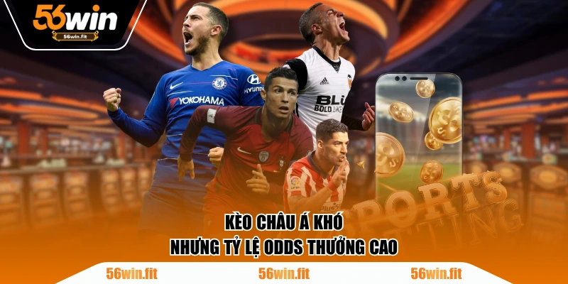 Kèo Châu Á khó nhưng tỷ lệ odds thưởng cao