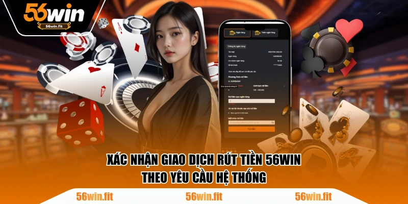 Xác nhận giao dịch rút tiền 56WIN theo yêu cầu hệ thống